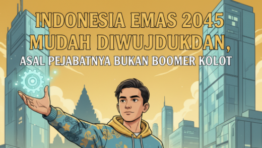 Sebenarnya Indonesia Emas 2045 Mudah Diwujudkan, Asal Pejabatnya Bukan Boomer Kolot